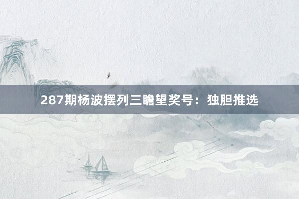 287期杨波摆列三瞻望奖号:独胆推选