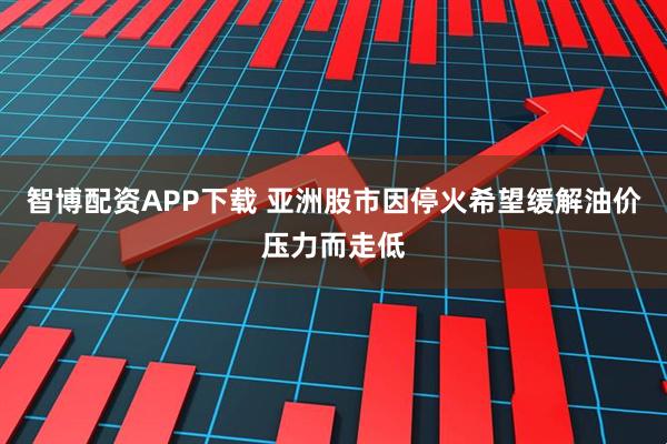 智博配资APP下载 亚洲股市因停火希望缓解油价压力而走低