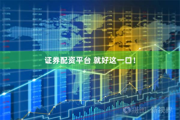 证券配资平台 就好这一口！